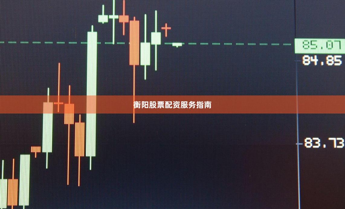 衡阳股票配资服务指南