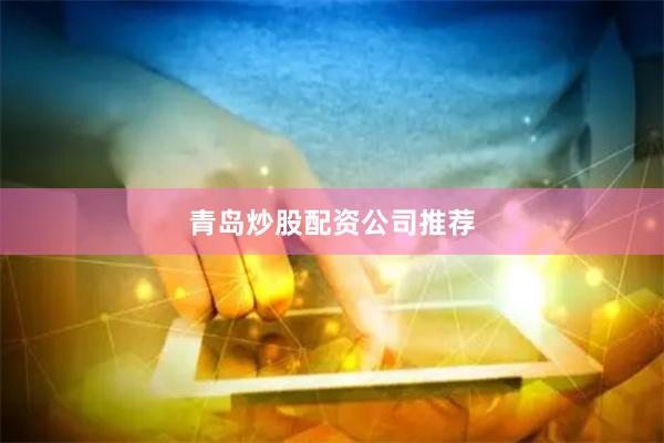 青岛炒股配资公司推荐