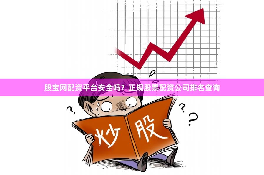 股宝网配资平台安全吗?正规股票配资公司排名查询