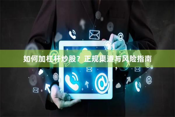 如何加杠杆炒股？正规渠道与风险指南