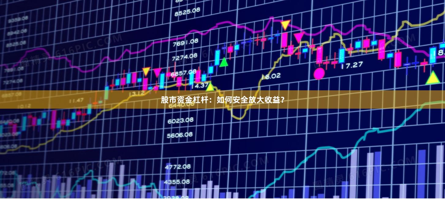 股市资金杠杆：如何安全放大收益？