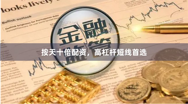 按天十倍配资,高杠杆短线首选